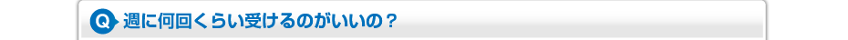 週に何回くらい受けるのがいいの？